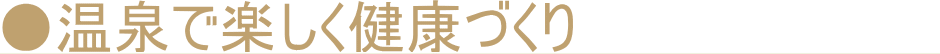 温泉で楽しく健康づくり